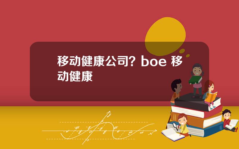 移动健康公司？boe 移动健康